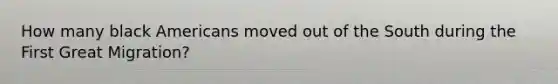 How many black Americans moved out of the South during the First Great Migration?
