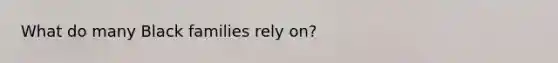 What do many Black families rely on?