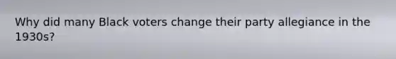 Why did many Black voters change their party allegiance in the 1930s?