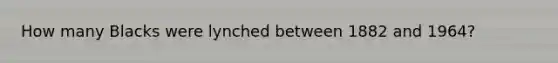 How many Blacks were lynched between 1882 and 1964?