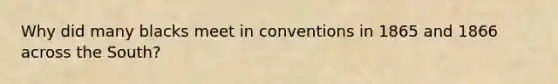 Why did many blacks meet in conventions in 1865 and 1866 across the South?