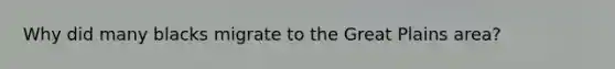 Why did many blacks migrate to the Great Plains area?