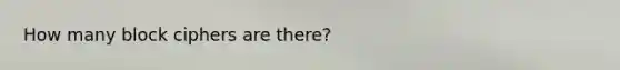 How many block ciphers are there?