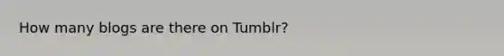 How many blogs are there on Tumblr?