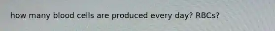 how many blood cells are produced every day? RBCs?