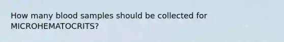 How many blood samples should be collected for MICROHEMATOCRITS?