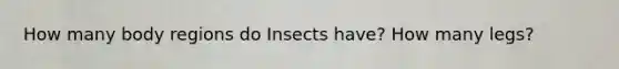 How many body regions do Insects have? How many legs?