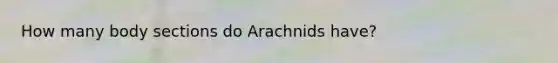 How many body sections do Arachnids have?