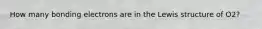 How many bonding electrons are in the Lewis structure of O2?