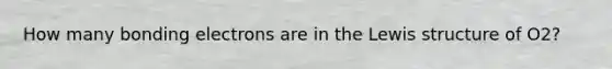 How many bonding electrons are in the Lewis structure of O2?