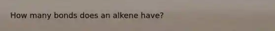 How many bonds does an alkene have?