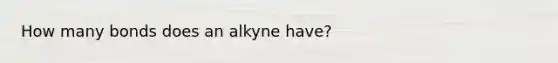 How many bonds does an alkyne have?