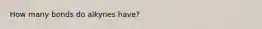 How many bonds do alkynes have?