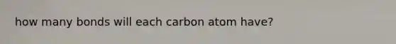 how many bonds will each carbon atom have?