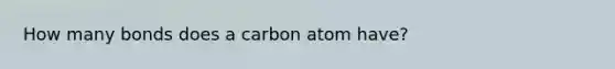 How many bonds does a carbon atom have?