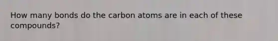 How many bonds do the carbon atoms are in each of these compounds?