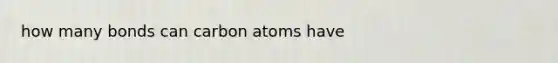 how many bonds can carbon atoms have