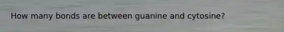 How many bonds are between guanine and cytosine?