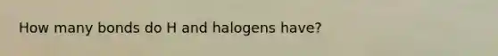 How many bonds do H and halogens have?