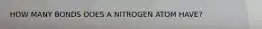 HOW MANY BONDS DOES A NITROGEN ATOM HAVE?