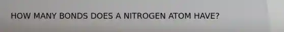 HOW MANY BONDS DOES A NITROGEN ATOM HAVE?