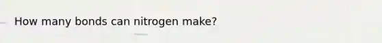 How many bonds can nitrogen make?