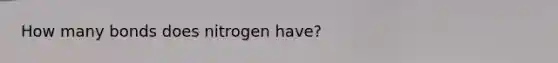 How many bonds does nitrogen have?