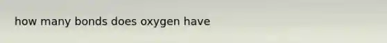 how many bonds does oxygen have