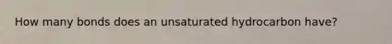 How many bonds does an unsaturated hydrocarbon have?