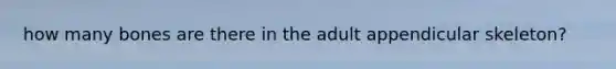 how many bones are there in the adult appendicular skeleton?