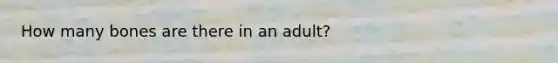 How many bones are there in an adult?