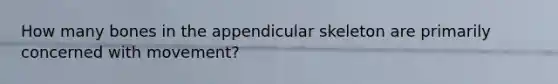How many bones in the appendicular skeleton are primarily concerned with movement?