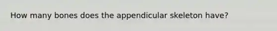 How many bones does the appendicular skeleton have?