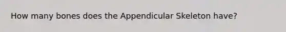 How many bones does the Appendicular Skeleton have?