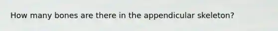 How many bones are there in the appendicular skeleton?
