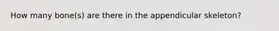 How many bone(s) are there in the appendicular skeleton?