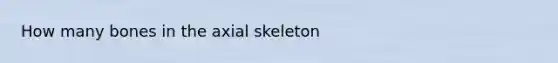 How many bones in the axial skeleton