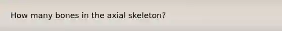 How many bones in the axial skeleton?