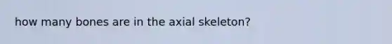 how many bones are in the axial skeleton?