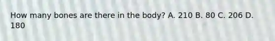 How many bones are there in the body? A. 210 B. 80 C. 206 D. 180