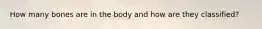 How many bones are in the body and how are they classified?