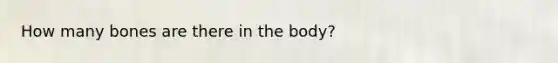 How many bones are there in the body?