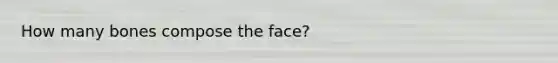 How many bones compose the face?