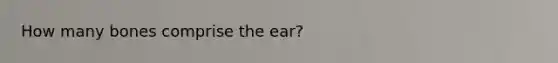 How many bones comprise the ear?