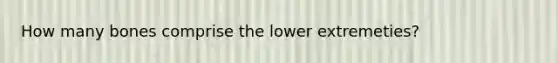 How many bones comprise the lower extremeties?