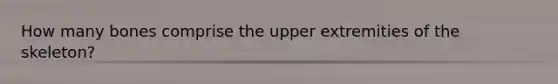 How many bones comprise the upper extremities of the skeleton?