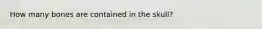 How many bones are contained in the skull?