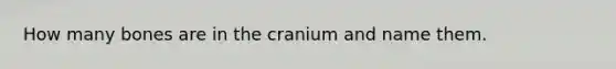 How many bones are in the cranium and name them.