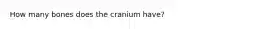 How many bones does the cranium have?