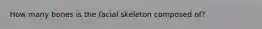 How many bones is the facial skeleton composed of?